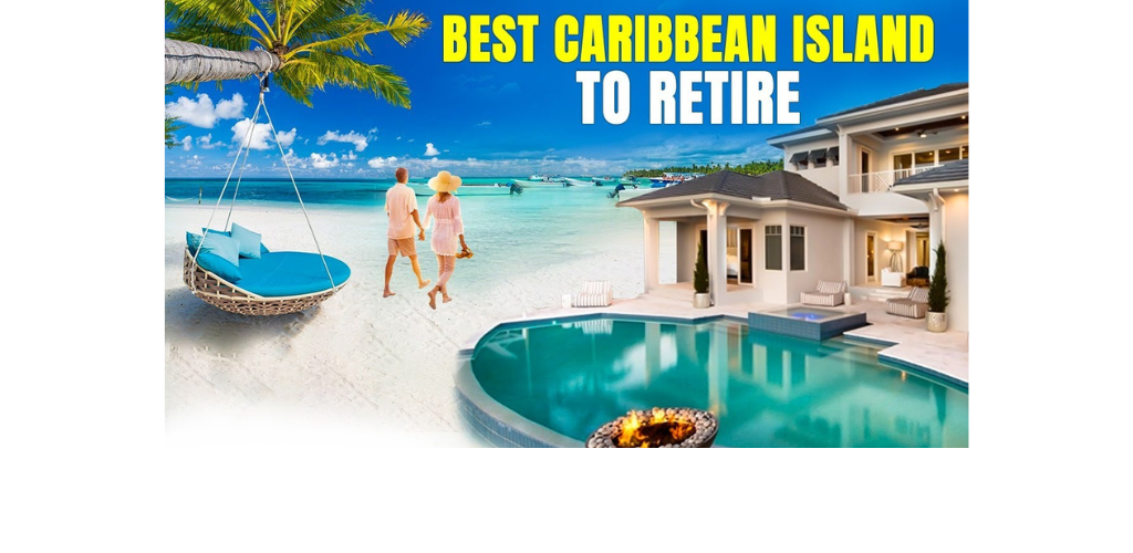 Top 10 Caribbean Islands to Retire in 2024